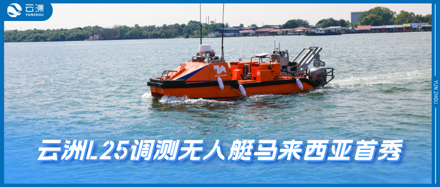 突破“近岸限制”！云洲智能L25调测无人艇马来西亚首秀破解海洋测绘难题